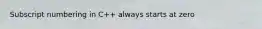 Subscript numbering in C++ always starts at zero