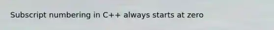Subscript numbering in C++ always starts at zero