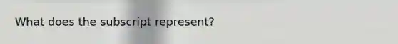 What does the subscript represent?