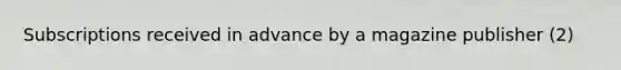 Subscriptions received in advance by a magazine publisher (2)