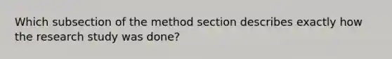 Which subsection of the method section describes exactly how the research study was done?