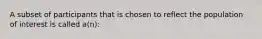 A subset of participants that is chosen to reflect the population of interest is called a(n):