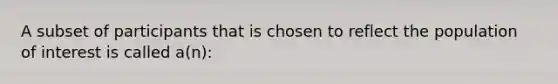 A subset of participants that is chosen to reflect the population of interest is called a(n):