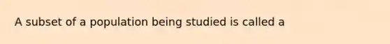 A subset of a population being studied is called a