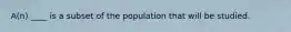 A(n) ____ is a subset of the population that will be studied.