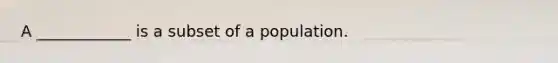 A ____________ is a subset of a population.