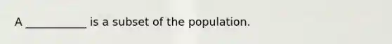 A ___________ is a subset of the population.