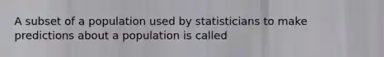 A subset of a population used by statisticians to make predictions about a population is called