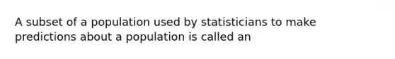 A subset of a population used by statisticians to make predictions about a population is called an