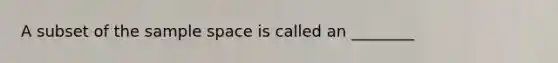 A subset of the sample space is called an ________