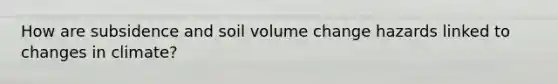 How are subsidence and soil volume change hazards linked to changes in climate?