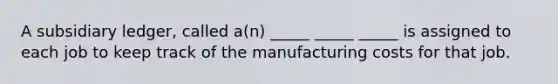 A subsidiary ledger, called a(n) _____ _____ _____ is assigned to each job to keep track of the manufacturing costs for that job.