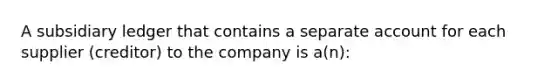 A subsidiary ledger that contains a separate account for each supplier (creditor) to the company is a(n):