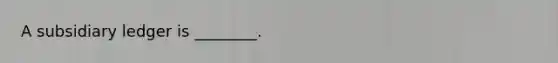 A subsidiary ledger is​ ________.