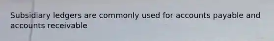 <a href='https://www.questionai.com/knowledge/kg5BClCHHv-subsidiary-ledgers' class='anchor-knowledge'>subsidiary ledgers</a> are commonly used for <a href='https://www.questionai.com/knowledge/kWc3IVgYEK-accounts-payable' class='anchor-knowledge'>accounts payable</a> and accounts receivable