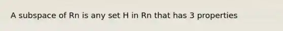 A subspace of Rn is any set H in Rn that has 3 properties