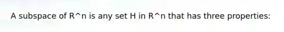 A subspace of R^n is any set H in R^n that has three properties: