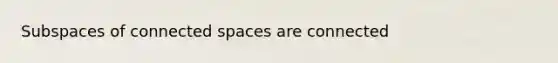 Subspaces of connected spaces are connected