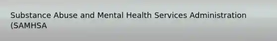 Substance Abuse and Mental Health Services Administration (SAMHSA