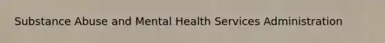 Substance Abuse and Mental Health Services Administration