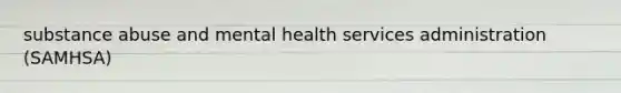 substance abuse and mental health services administration (SAMHSA)