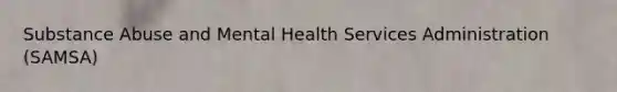 Substance Abuse and Mental Health Services Administration (SAMSA)