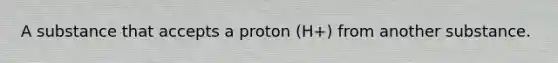 A substance that accepts a proton (H+) from another substance.