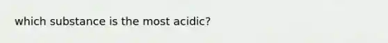 which substance is the most acidic?