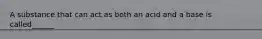 A substance that can act as both an acid and a base is called______