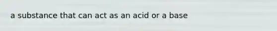 a substance that can act as an acid or a base