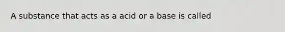 A substance that acts as a acid or a base is called