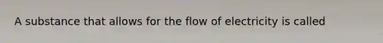 A substance that allows for the flow of electricity is called