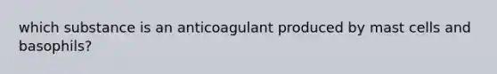 which substance is an anticoagulant produced by mast cells and basophils?