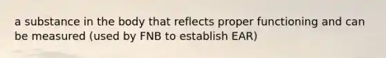 a substance in the body that reflects proper functioning and can be measured (used by FNB to establish EAR)