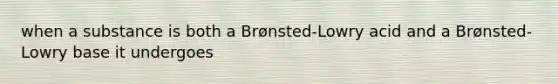 when a substance is both a Brønsted-Lowry acid and a Brønsted-Lowry base it undergoes