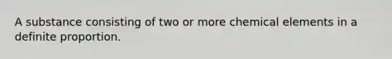 A substance consisting of two or more chemical elements in a definite proportion.