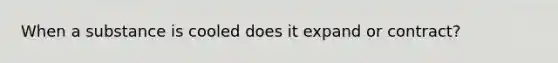 When a substance is cooled does it expand or contract?