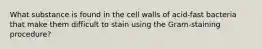 What substance is found in the cell walls of acid-fast bacteria that make them difficult to stain using the Gram-staining procedure?