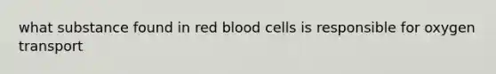 what substance found in red blood cells is responsible for oxygen transport