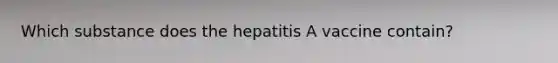 Which substance does the hepatitis A vaccine contain?