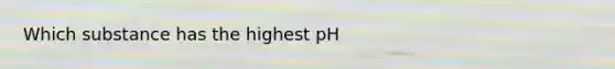 Which substance has the highest pH