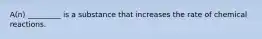 A(n) _________ is a substance that increases the rate of chemical reactions.