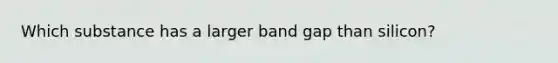 Which substance has a larger band gap than silicon?