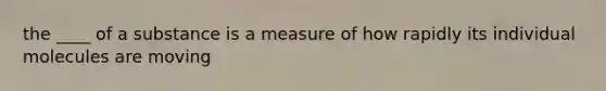 the ____ of a substance is a measure of how rapidly its individual molecules are moving