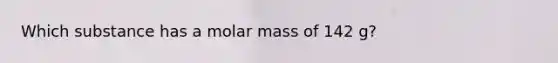 Which substance has a molar mass of 142 g?