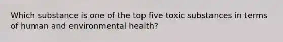 Which substance is one of the top five toxic substances in terms of human and environmental health?