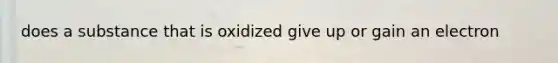 does a substance that is oxidized give up or gain an electron