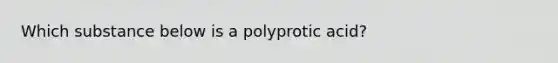 Which substance below is a polyprotic acid?