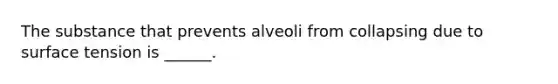 The substance that prevents alveoli from collapsing due to surface tension is ______.