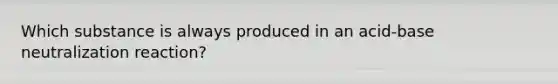 Which substance is always produced in an acid-base neutralization reaction?